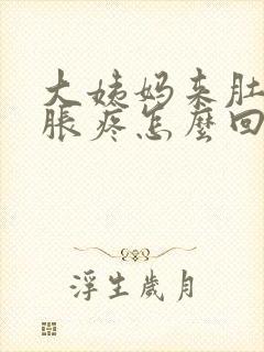 大姨妈来肚子坠胀疼怎么回事