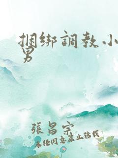 捆绑调教小说男男