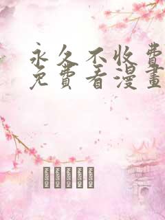 永久不收费在线免费看漫画软件