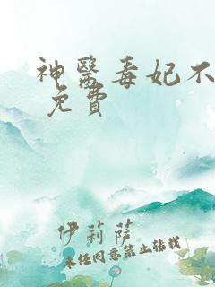 神医毒妃不好惹 免费