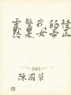 震惊我的徒弟居然是女帝正