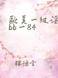 欧美一级淫片bbb一84
