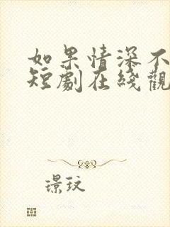 如果情深不可说短剧在线观看全集