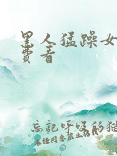黑人猛躁女人免费看