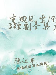 重回风云1993短剧全集免费