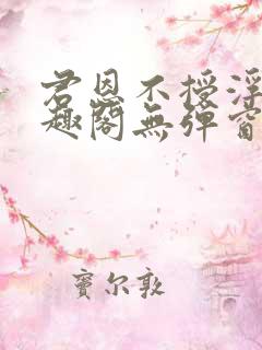 君恩不授浮舟笔趣阁无弹窗
