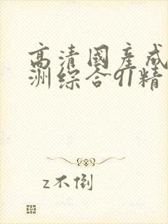 高清国产成人亚洲综合91精品