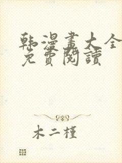韩漫画大全全文免费阅读