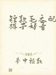 短款毛衣配什么裤子好看