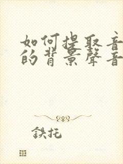 如何提取音频中的背景声音