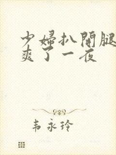 少妇扒开腿让我爽了一夜