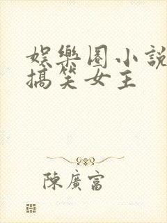 娱乐圈小说沙雕搞笑女主