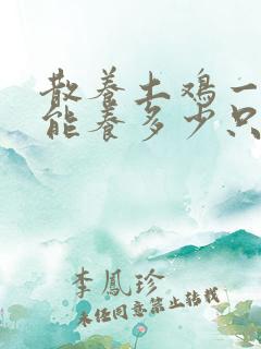 散养土鸡一亩地能养多少只鸡
