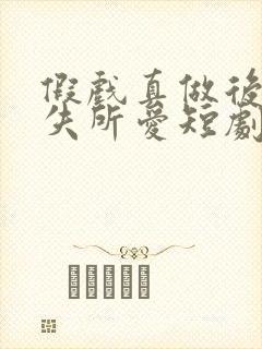 假戏真做后他永失所爱短剧完整版