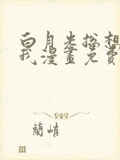 白月光总想独占我漫画免费下拉式