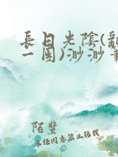 长日光阴(乱作一团)渺渺笔趣阁小说