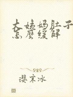 大姨妈肚子胀痛怎么缓解