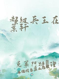 超级兵王在都市叶轩