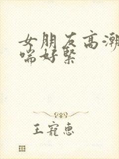 女朋友高潮时娇喘好紧
