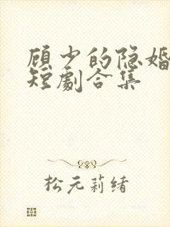 顾少的隐婚罪妻短剧合集
