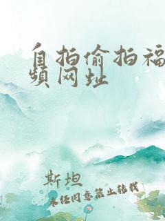 自拍偷拍福利视频网址