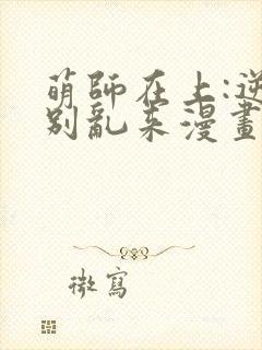 萌师在上:逆徒别乱来漫画