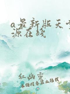 a最新版天堂资源在线