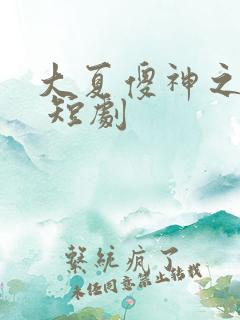大夏傻神之逆袭 短剧
