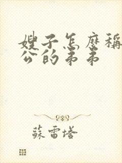 嫂子怎么称呼老公的弟弟