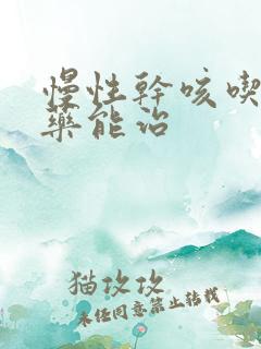 慢性干咳吃什么药能治
