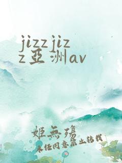 jizzjizz亚洲av