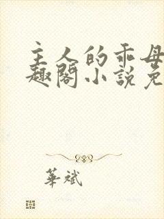 主人的乖母狗笔趣阁小说免费阅读