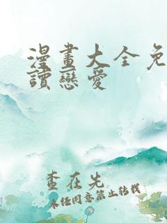 漫画大全免费阅读恋爱
