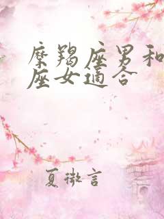 摩羯座男和狮子座女适合