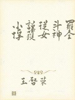 小说从斗罗开始俘获女神全文在线阅读
