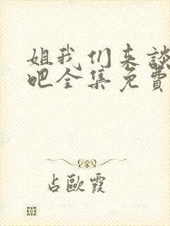 姐我们来谈恋爱吧全集免费观看.