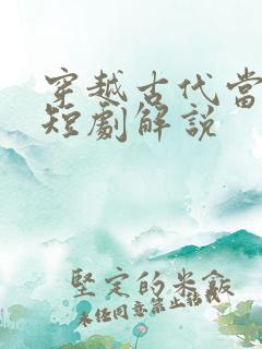 穿越古代当县令短剧解说