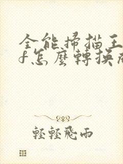 全能扫描王pdf怎么转换成word