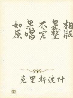 如果不是相信你原唱完整版