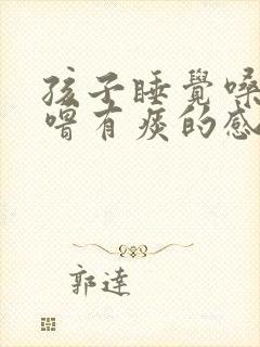 孩子睡觉嗓子呼噜有痰的感觉