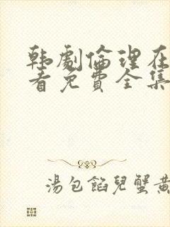韩剧伦理在线观看免费全集电视剧