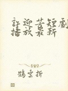 许迎芳短剧免费播放最新