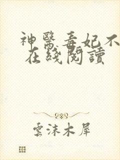 神医毒妃不好惹 在线阅读