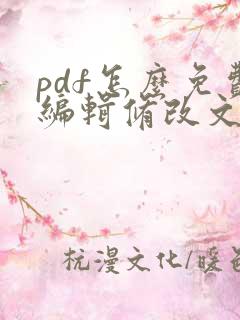 pdf怎么免费编辑修改文字