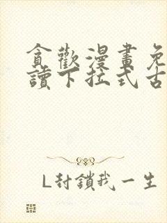 贪欢漫画免费阅读下拉式古风漫画网