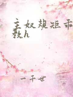 主奴规矩乖顺调教h