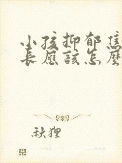 小孩抑郁焦虑家长应该怎么做
