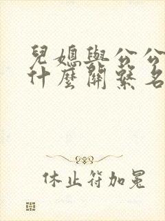 儿媳与公公属于什么关系名称应该怎么叫