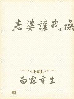 老婆让我操她