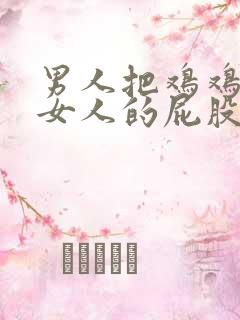 男人把鸡鸡插到女人的屁股里